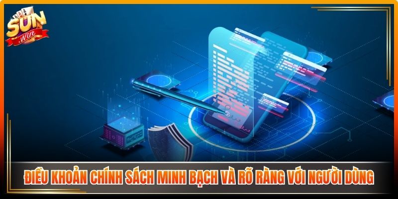 Điều khoản chính sách minh bạch và rõ ràng với người dùng
