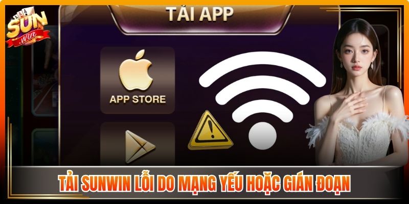 Tải Sunwin lỗi do mạng yếu hoặc gián đoạn